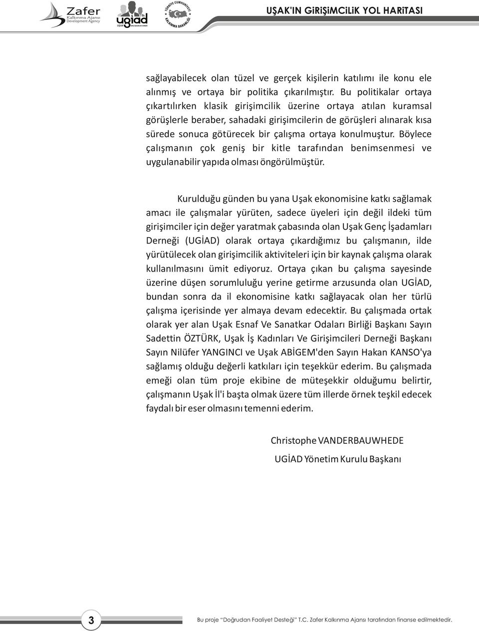 ortaya konulmuştur. Böylece çalışmanın çok geniş bir kitle tarafından benimsenmesi ve uygulanabilir yapıda olması öngörülmüştür.