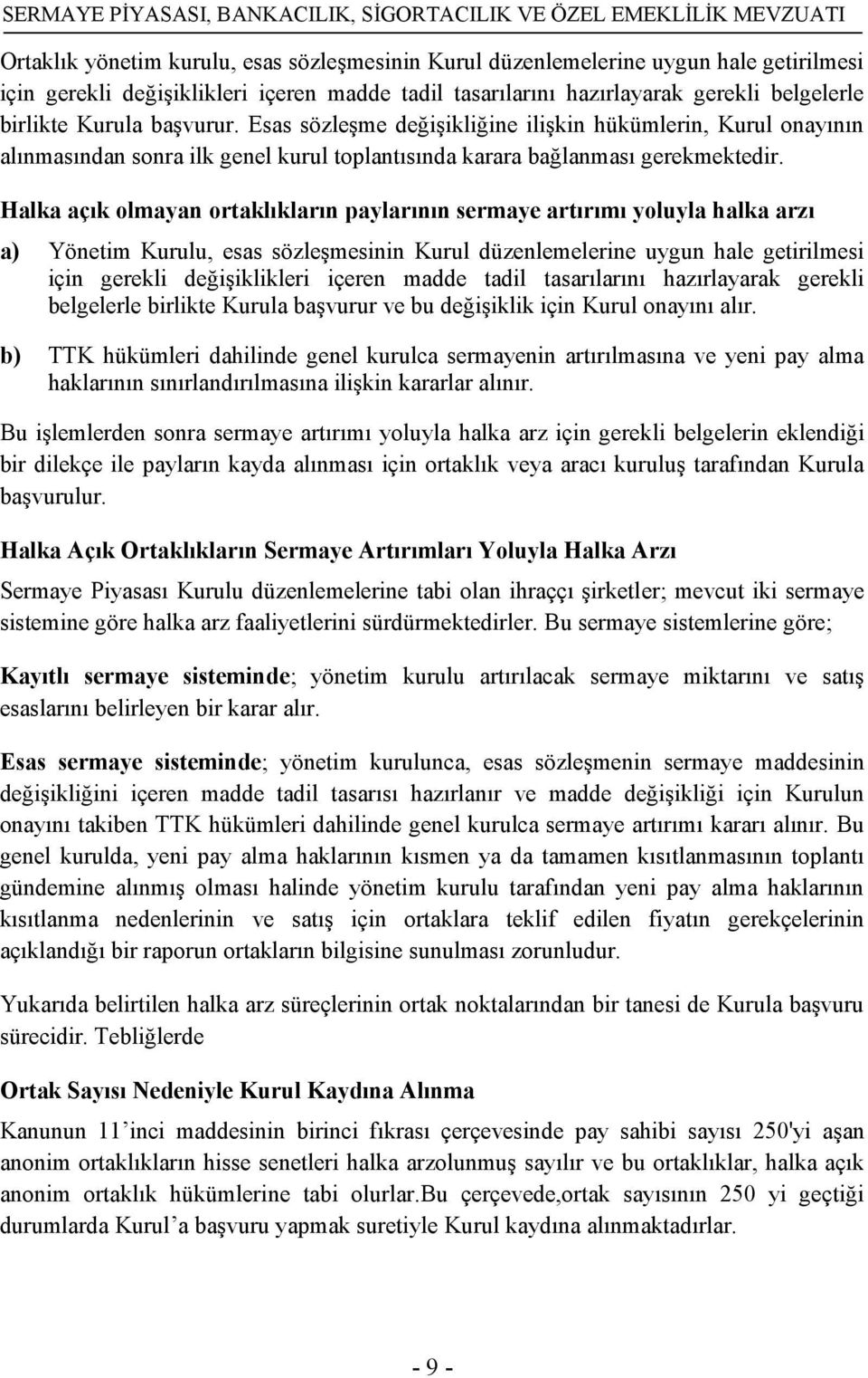 Esas sözleşme değişikliğine ilişkin hükümlerin, Kurul onayının alınmasından sonra ilk genel kurul toplantısında karara bağlanması gerekmektedir.