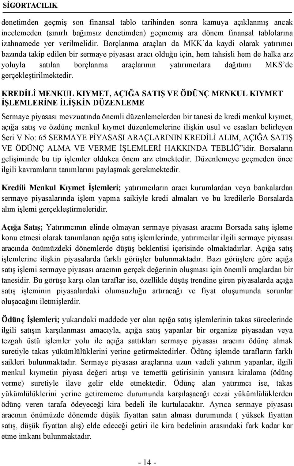 Borçlanma araçları da MKK da kaydi olarak yatırımcı bazında takip edilen bir sermaye piyasası aracı olduğu için, hem tahsisli hem de halka arz yoluyla satılan borçlanma araçlarının yatırımcılara