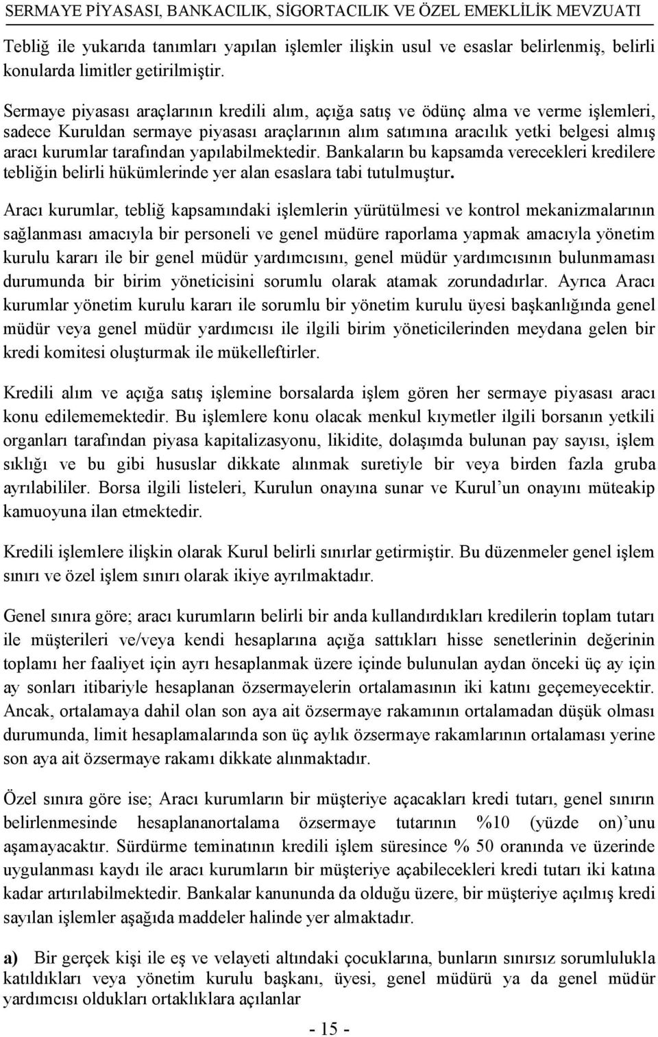 tarafından yapılabilmektedir. Bankaların bu kapsamda verecekleri kredilere tebliğin belirli hükümlerinde yer alan esaslara tabi tutulmuştur.