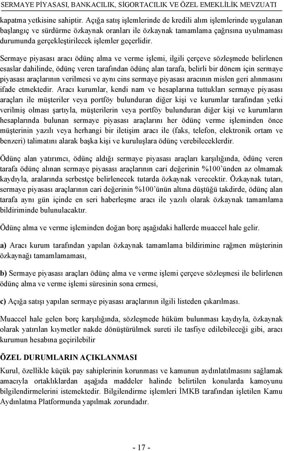 Sermaye piyasası aracı ödünç alma ve verme işlemi, ilgili çerçeve sözleşmede belirlenen esaslar dahilinde, ödünç veren tarafından ödünç alan tarafa, belirli bir dönem için sermaye piyasası