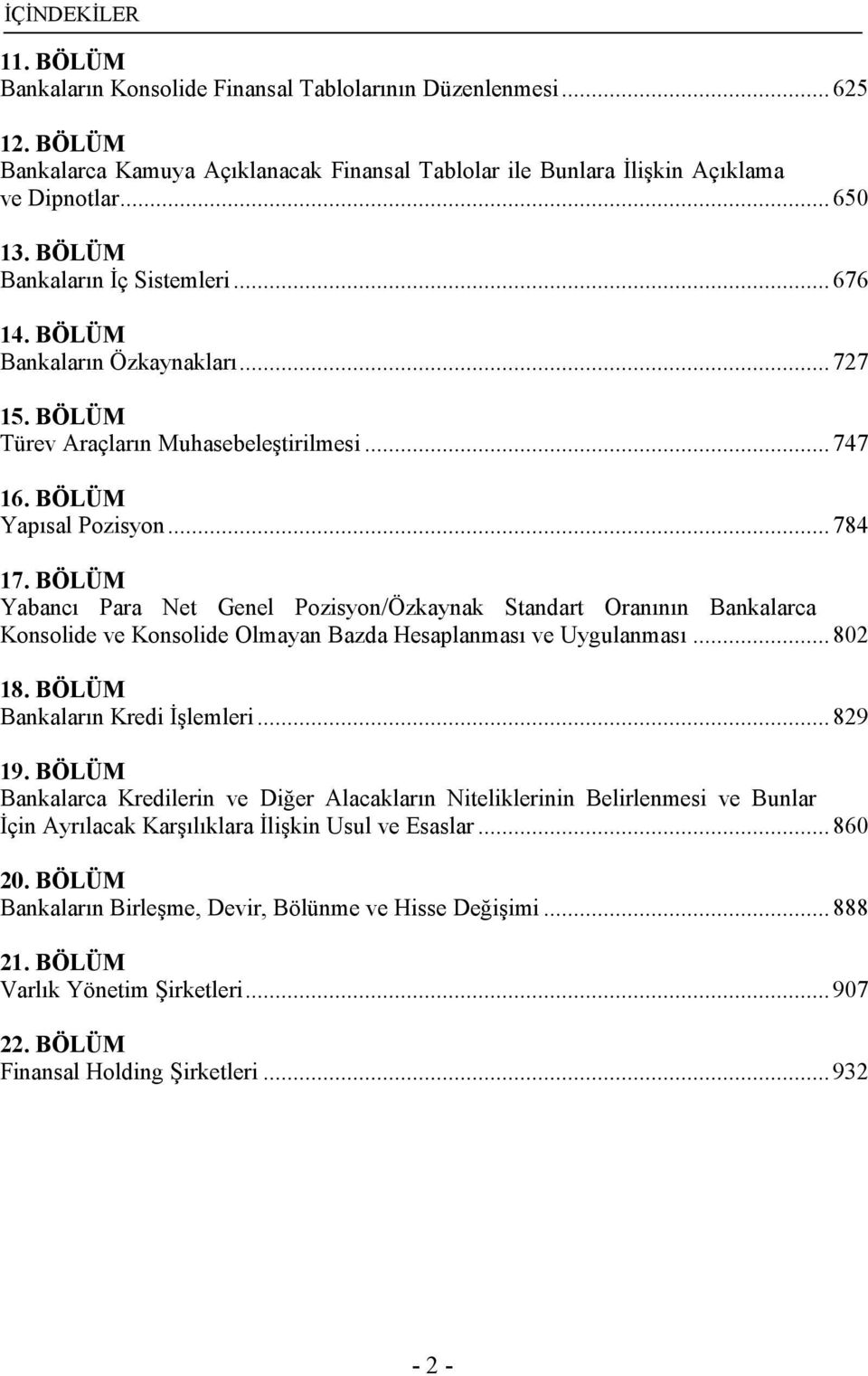 BÖLÜM Yabancı Para Net Genel Pozisyon/Özkaynak Standart Oranının Bankalarca Konsolide ve Konsolide Olmayan Bazda Hesaplanması ve Uygulanması...802 18. BÖLÜM Bankaların Kredi İşlemleri...829 19.