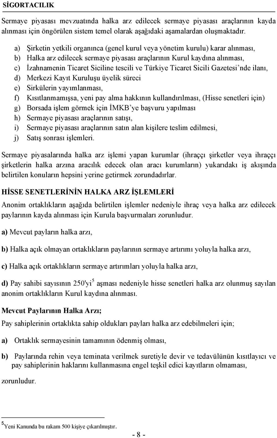 Türkiye Ticaret Sicili Gazetesi nde ilanı, d) Merkezi Kayıt Kuruluşu üyelik süreci e) Sirkülerin yayımlanması, f) Kısıtlanmamışsa, yeni pay alma hakkının kullandırılması, (Hisse senetleri için) g)