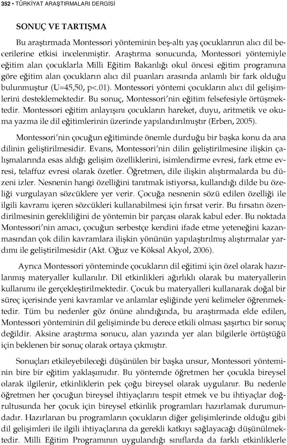 bulunmuştur (U=45,50, p<.01). Montessori yöntemi çocukların alıcı dil gelişimlerini desteklemektedir. Bu sonuç, Montessori nin eğitim felsefesiyle örtüşmektedir.