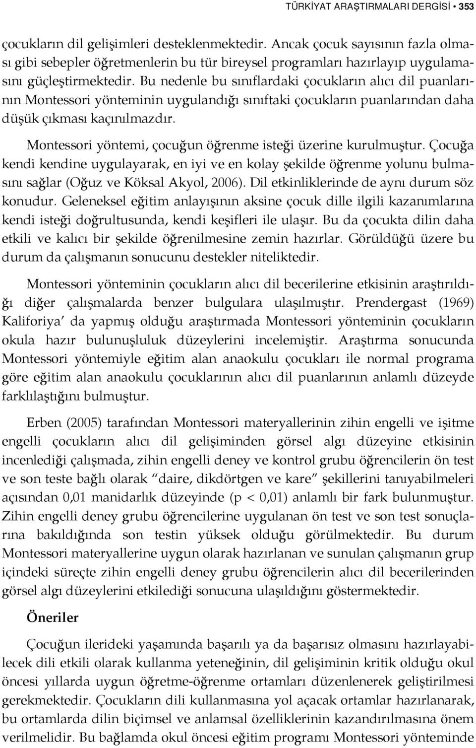 Bu nedenle bu sınıflardaki çocukların alıcı dil puanlarının Montessori yönteminin uygulandığı sınıftaki çocukların puanlarından daha düşük çıkması kaçınılmazdır.