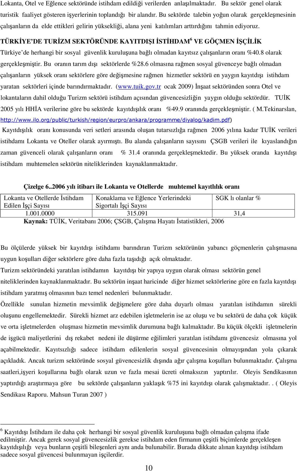 TÜRKİYE DE TURİZM SEKTÖRÜNDE KAYITDIŞI İSTİHDAM 6 VE GÖÇMEN İŞÇİLİK Türkiye de herhangi bir sosyal güvenlik kuruluşuna bağlı olmadan kayıtsız çalışanların oranı %40.8 olarak gerçekleşmiştir.