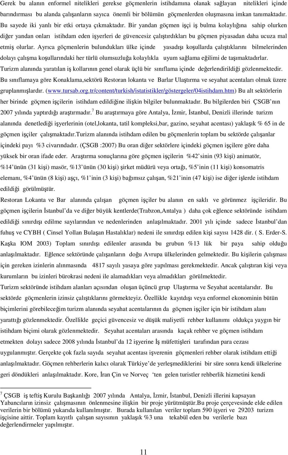 Bir yandan göçmen işçi iş bulma kolaylığına sahip olurken diğer yandan onları istihdam eden işyerleri de güvencesiz çalıştırdıkları bu göçmen piyasadan daha ucuza mal etmiş olurlar.