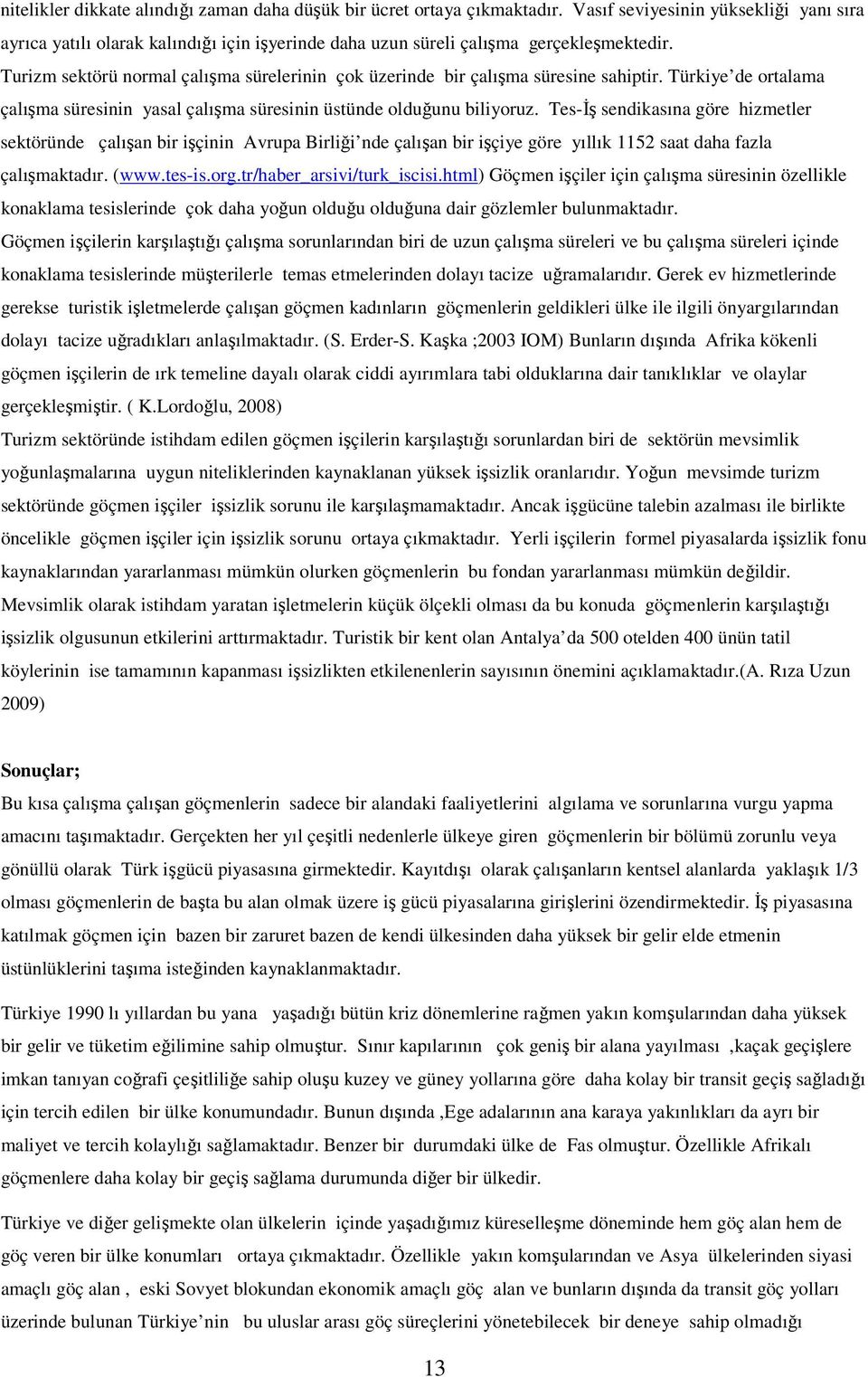 Turizm sektörü normal çalışma sürelerinin çok üzerinde bir çalışma süresine sahiptir. Türkiye de ortalama çalışma süresinin yasal çalışma süresinin üstünde olduğunu biliyoruz.