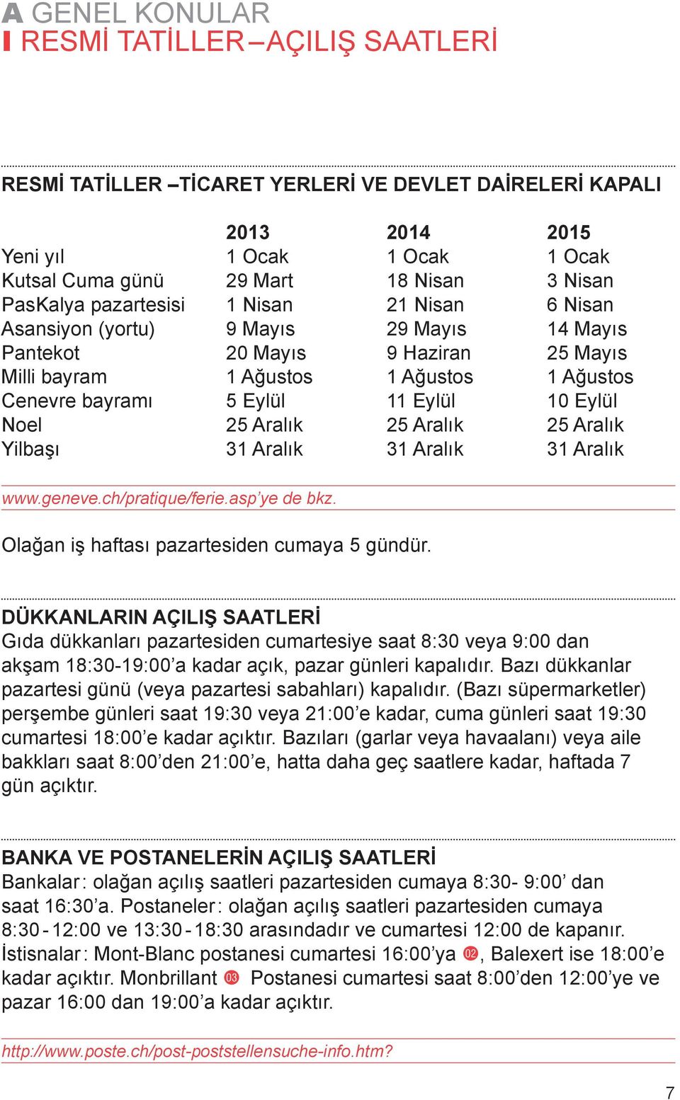 Eylül 10 Eylül Noel 25 Aralık 25 Aralık 25 Aralık Yilbaşı 31 Aralık 31 Aralık 31 Aralık www.geneve.ch/pratique/ferie.asp ye de bkz. Olağan iş haftası pazartesiden cumaya 5 gündür.