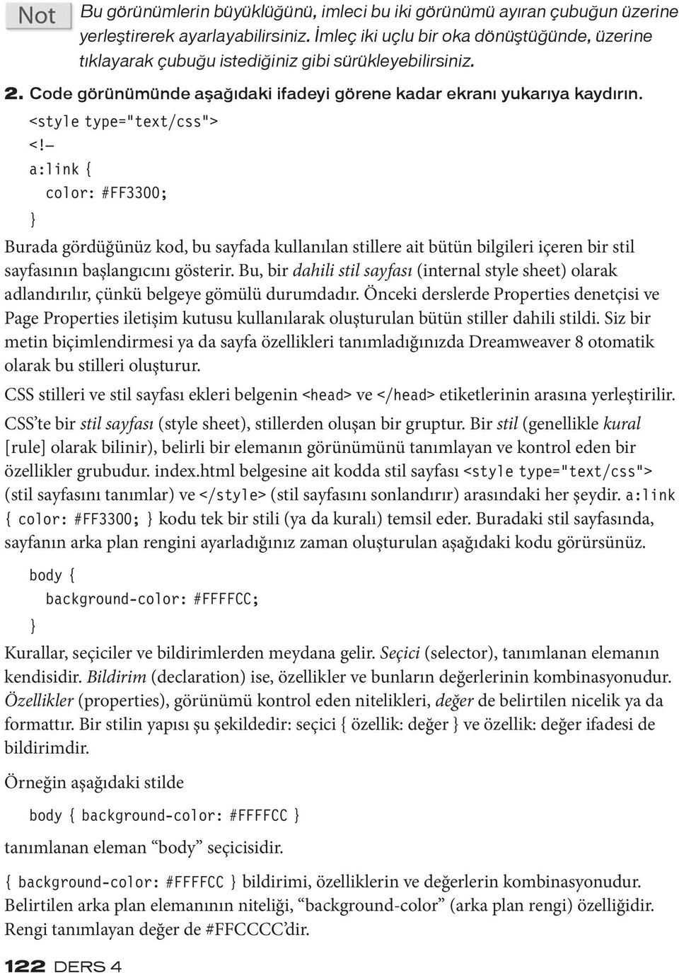 <style type= text/css > <! a:link { color: #FF3300; } Burada gördüğünüz kod, bu sayfada kullanılan stillere ait bütün bilgileri içeren bir stil sayfasının başlangıcını gösterir.