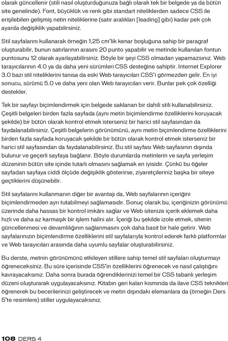 Stil sayfalarını kullanarak örneğin 1,25 cm lik kenar boşluğuna sahip bir paragraf oluşturabilir, bunun satırlarının arasını 20 punto yapabilir ve metinde kullanılan fontun puntosunu 12 olarak