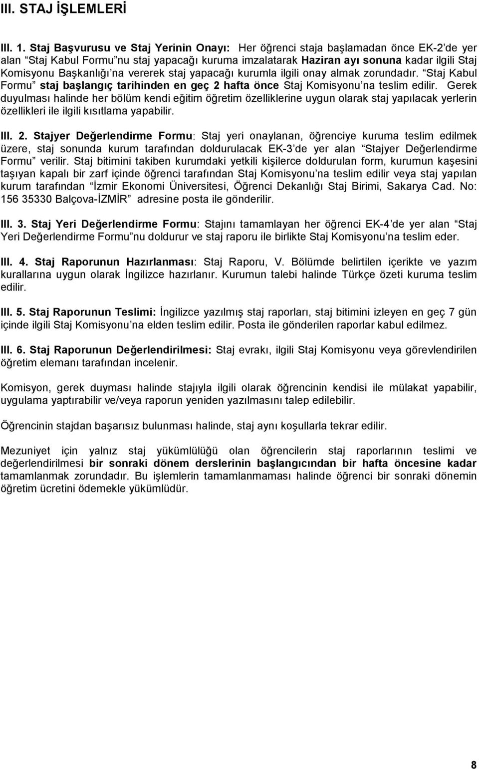 na vererek staj yapacağı kurumla ilgili onay almak zorundadır. Staj Kabul Formu staj başlangıç tarihinden en geç 2 hafta önce Staj Komisyonu na teslim edilir.