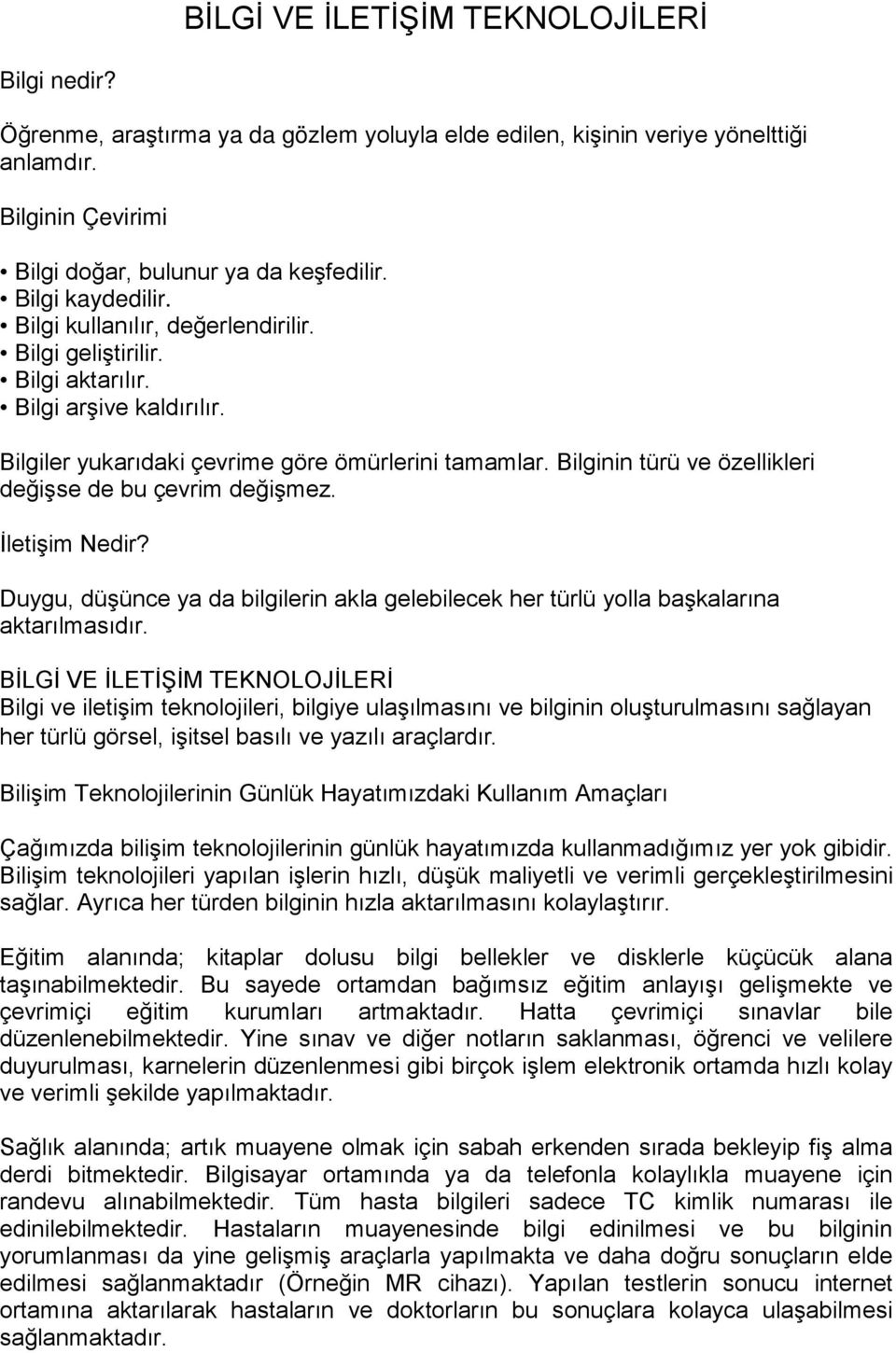 Bilginin türü ve özellikleri değişse de bu çevrim değişmez. İletişim Nedir? Duygu, düşünce ya da bilgilerin akla gelebilecek her türlü yolla başkalarına aktarılmasıdır.