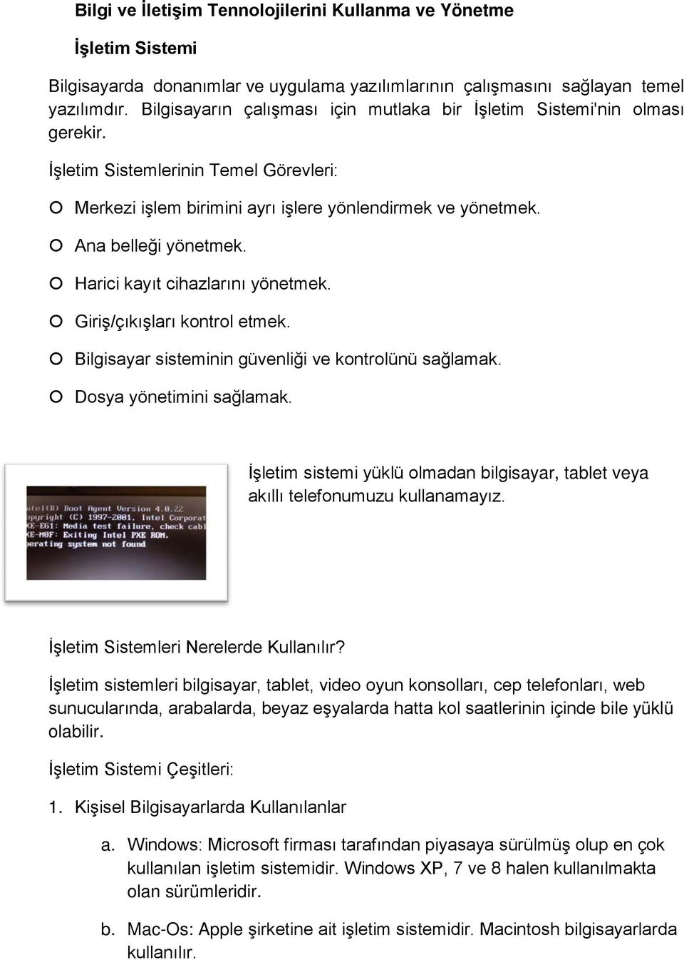 Harici kayıt cihazlarını yönetmek. Giriş/çıkışları kontrol etmek. Bilgisayar sisteminin güvenliği ve kontrolünü sağlamak. Dosya yönetimini sağlamak.