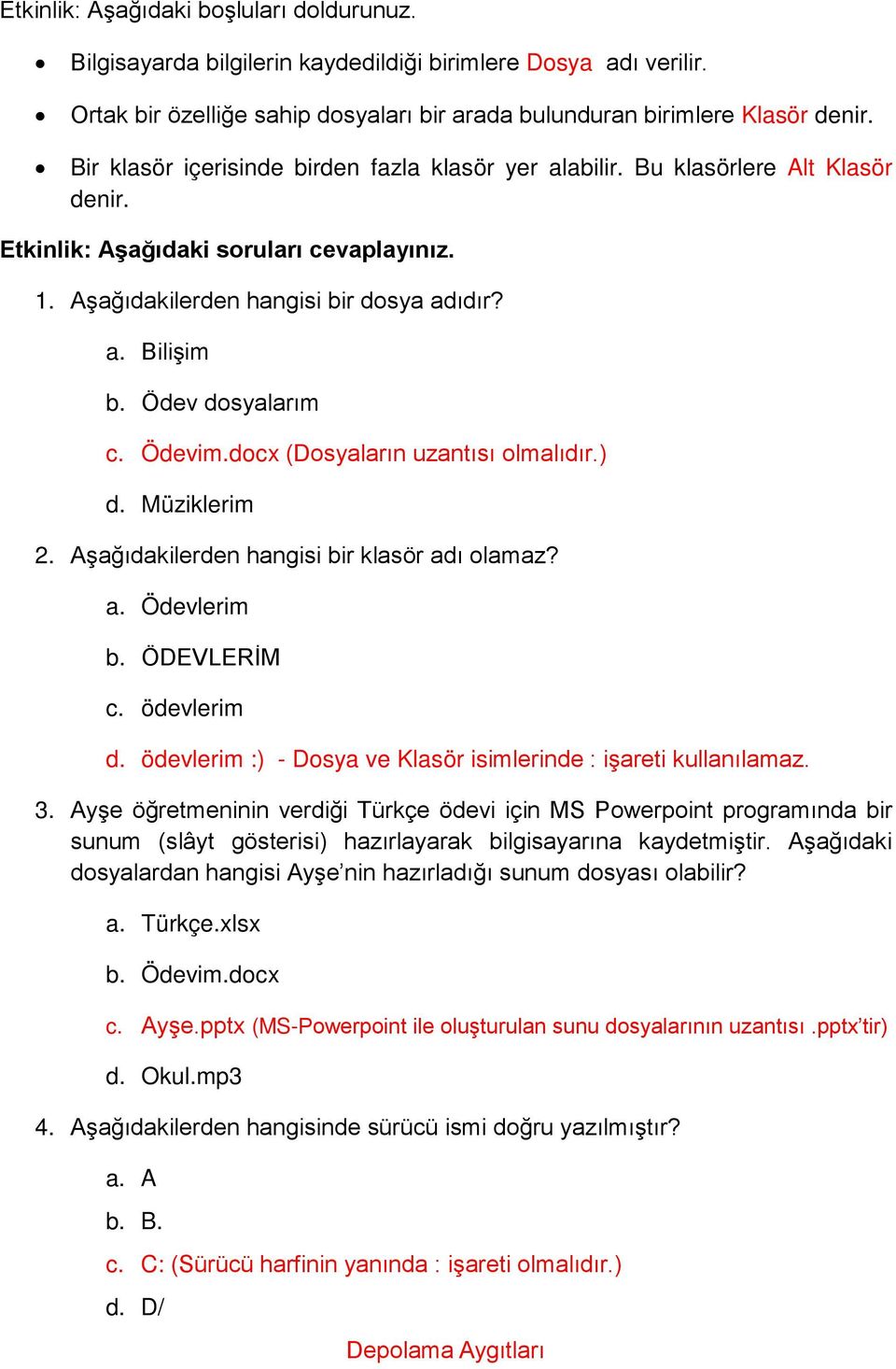 Ödev dosyalarım c. Ödevim.docx (Dosyaların uzantısı olmalıdır.) d. Müziklerim 2. Aşağıdakilerden hangisi bir klasör adı olamaz? a. Ödevlerim b. ÖDEVLERİM c. ödevlerim d.