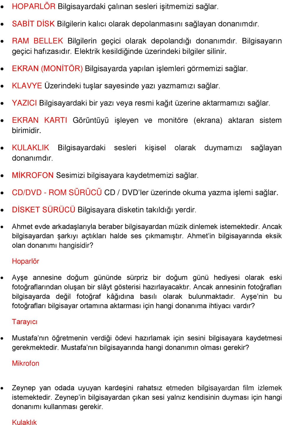 KLAVYE Üzerindeki tuşlar sayesinde yazı yazmamızı sağlar. YAZICI Bilgisayardaki bir yazı veya resmi kağıt üzerine aktarmamızı sağlar.