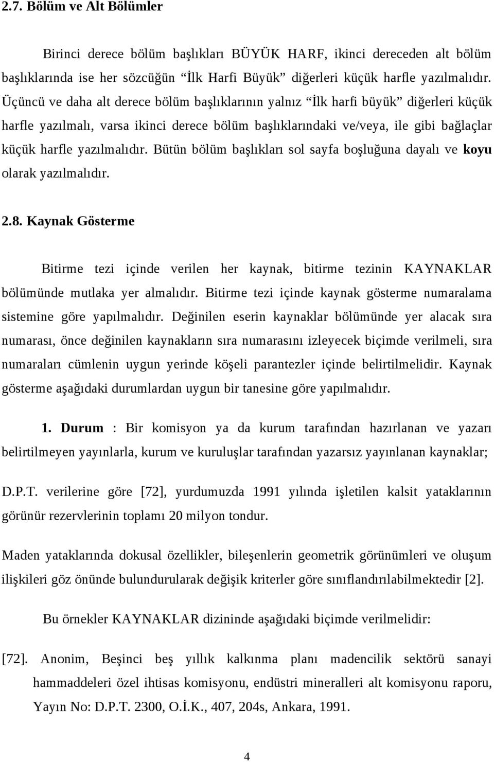 Bütün bölüm başlıkları sol sayfa boşluğuna dayalı ve koyu olarak yazılmalıdır. 2.8. Kaynak Gösterme Bitirme tezi içinde verilen her kaynak, bitirme tezinin KAYNAKLAR bölümünde mutlaka yer almalıdır.