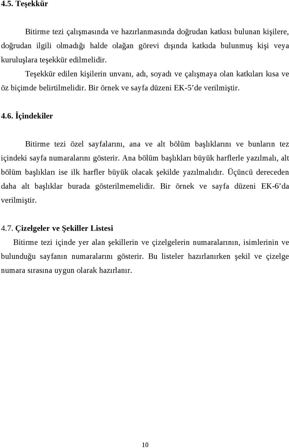 İçindekiler Bitirme tezi özel sayfalarını, ana ve alt bölüm başlıklarını ve bunların tez içindeki sayfa numaralarını gösterir.