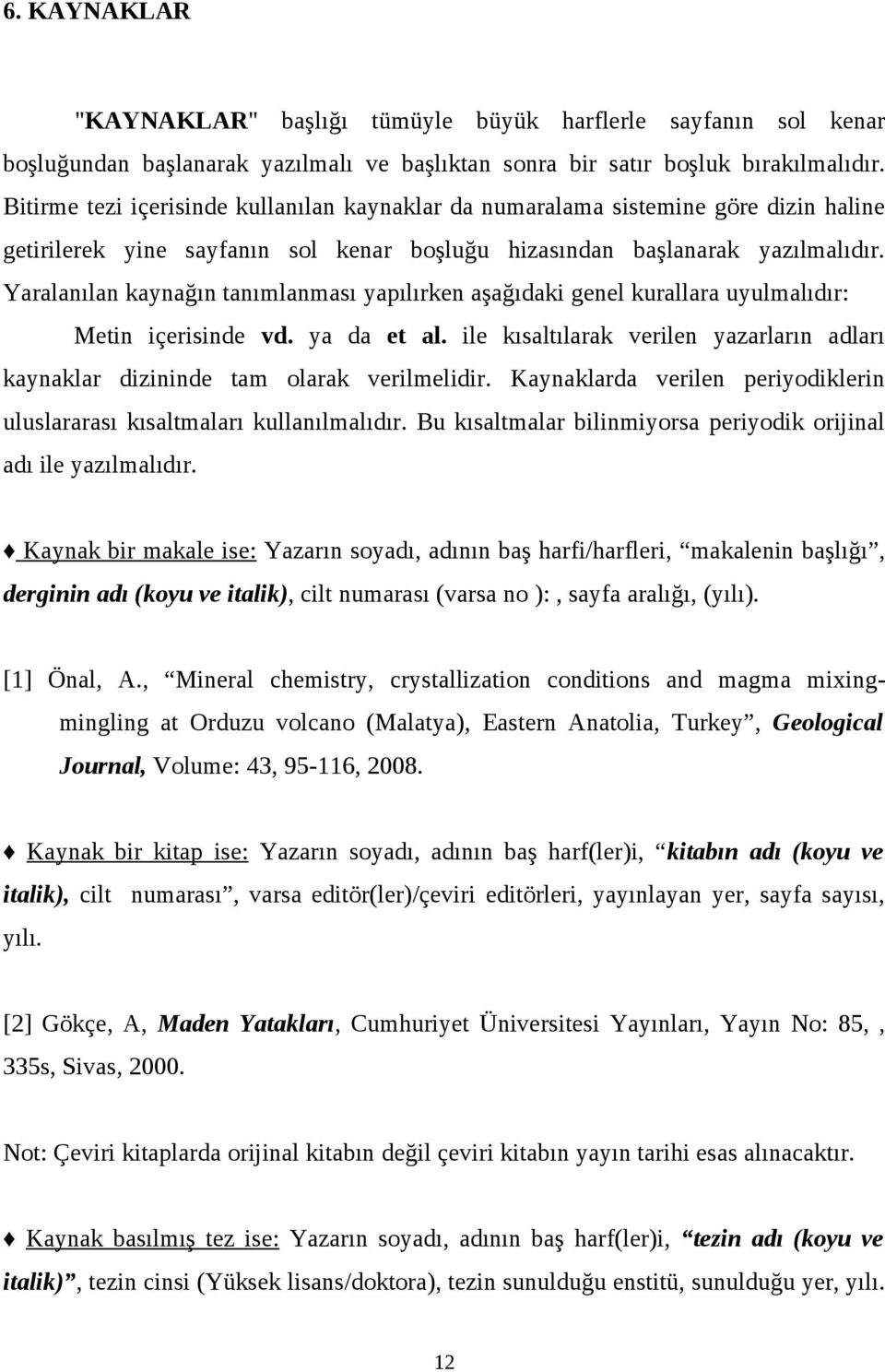 Yaralanılan kaynağın tanımlanması yapılırken aşağıdaki genel kurallara uyulmalıdır: Metin içerisinde vd. ya da et al.