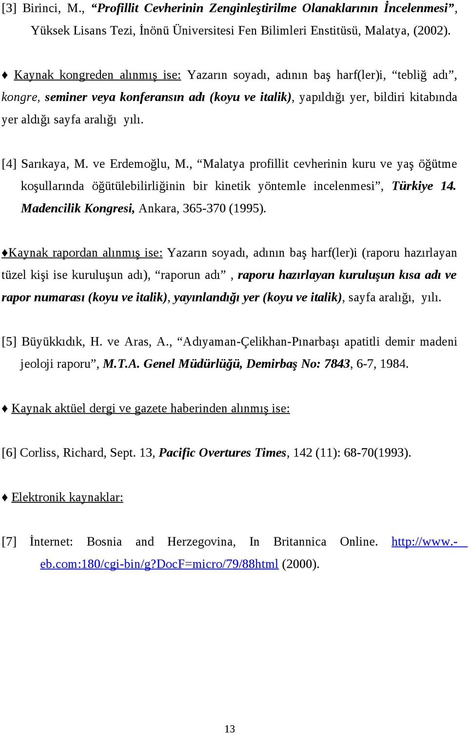 [4] Sarıkaya, M. ve Erdemoğlu, M., Malatya profillit cevherinin kuru ve yaş öğütme koşullarında öğütülebilirliğinin bir kinetik yöntemle incelenmesi, Türkiye 14.