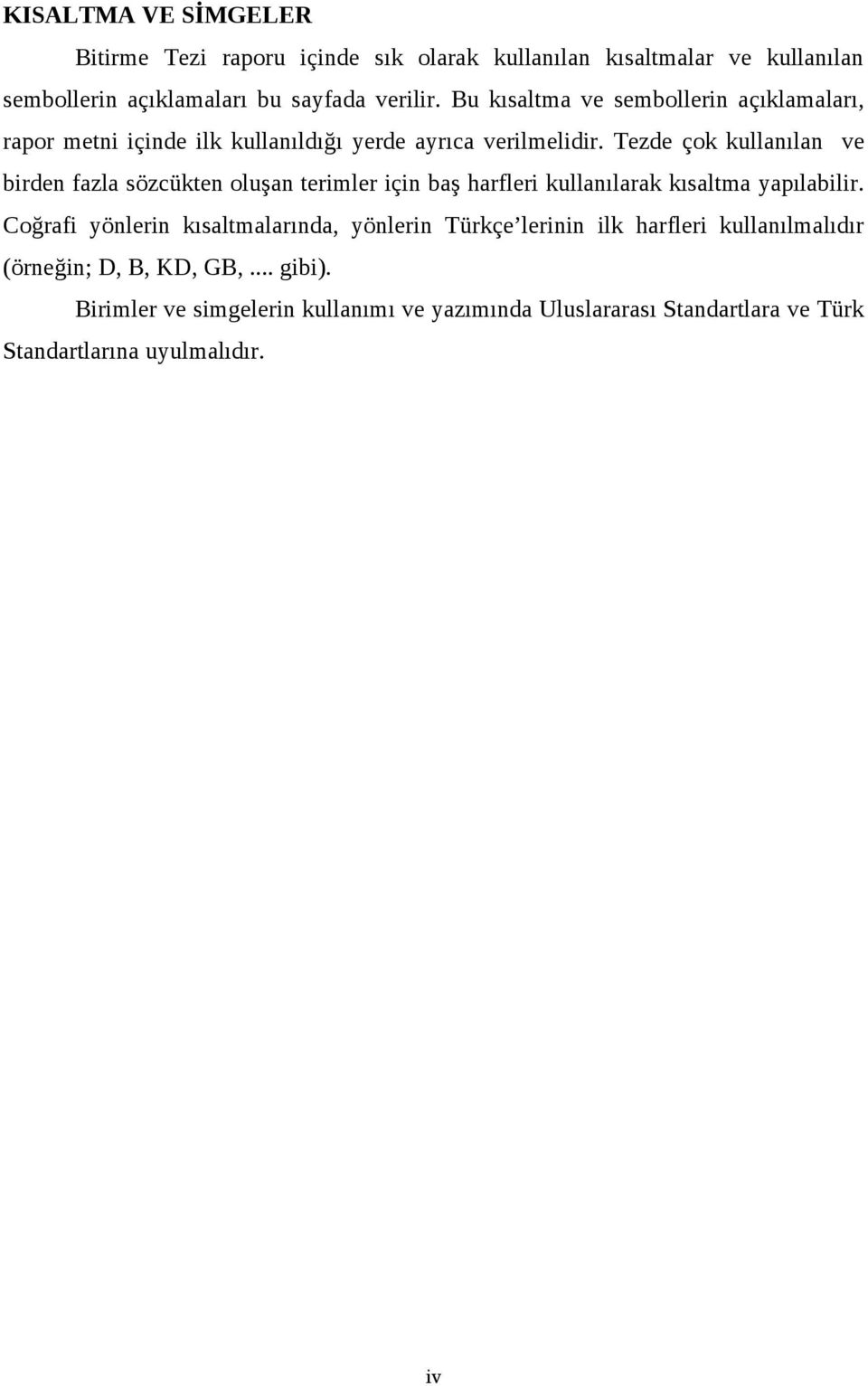 Tezde çok kullanılan ve birden fazla sözcükten oluşan terimler için baş harfleri kullanılarak kısaltma yapılabilir.