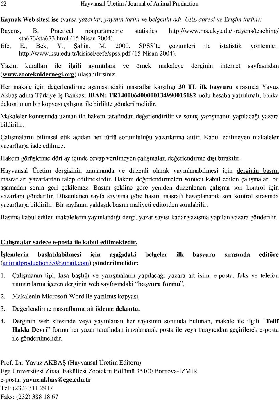 Yazım kuralları ile ilgili ayrıntılara ve örnek makaleye derginin internet sayfasından (www.zooteknidernegi.org) ulaşabilirsiniz.