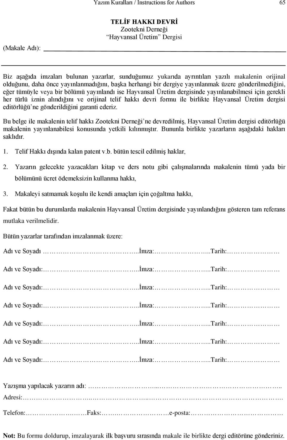 yayınlanabilmesi için gerekli her türlü iznin alındığını ve orijinal telif hakkı devri formu ile birlikte Hayvansal Üretim dergisi editörlüğü ne gönderildiğini garanti ederiz.