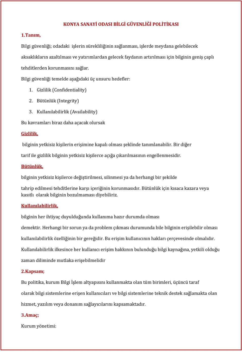 tehditlerden korunmasını sağlar. Bilgi güvenliği temelde aşağıdaki üç unsuru hedefler: 1. Gizlilik (Confidentiality) 2. Bütünlük (Integrity) 3.