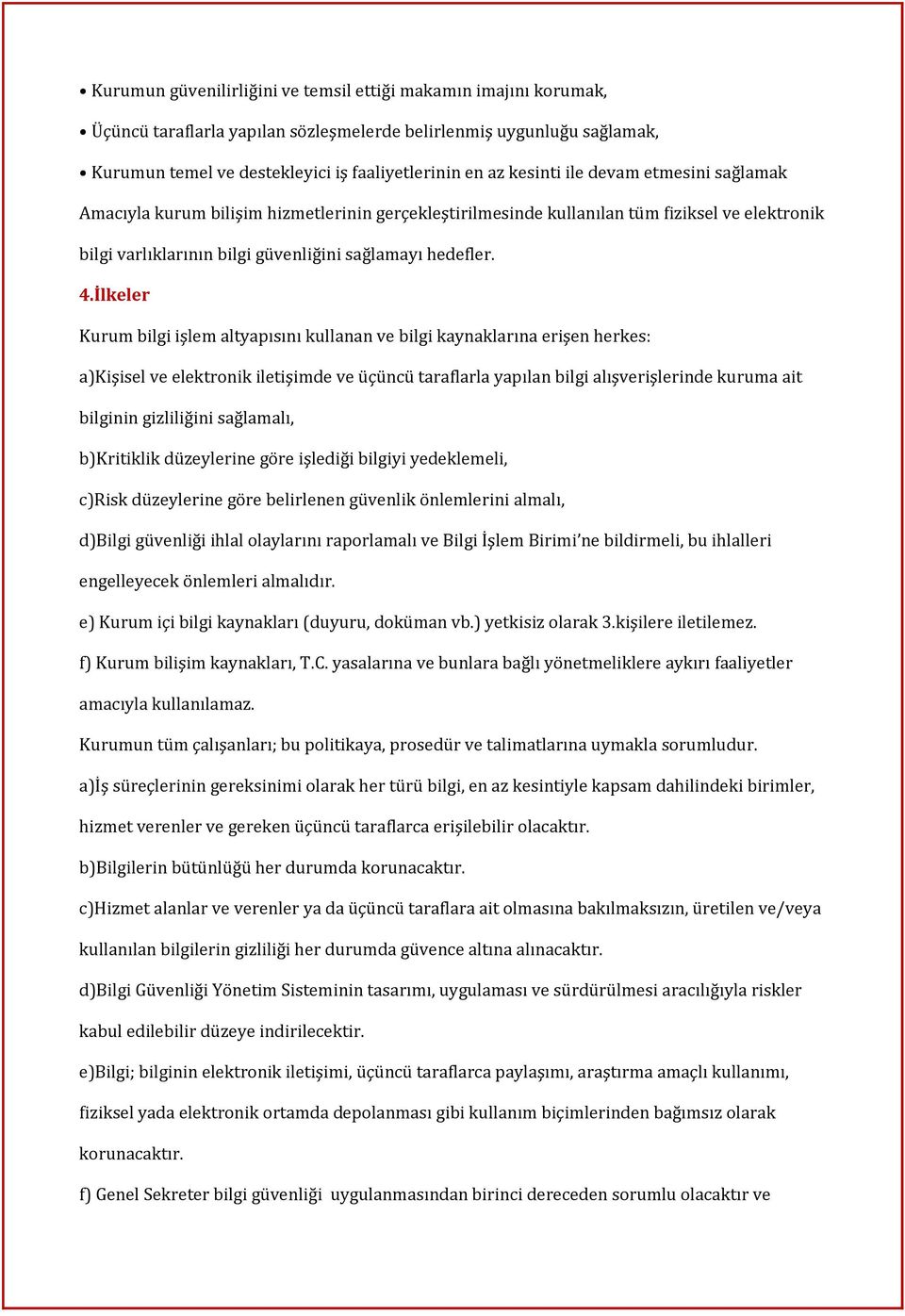 İlkeler Kurum bilgi işlem altyapısını kullanan ve bilgi kaynaklarına erişen herkes: a)kişisel ve elektronik iletişimde ve üçüncü taraflarla yapılan bilgi alışverişlerinde kuruma ait bilginin