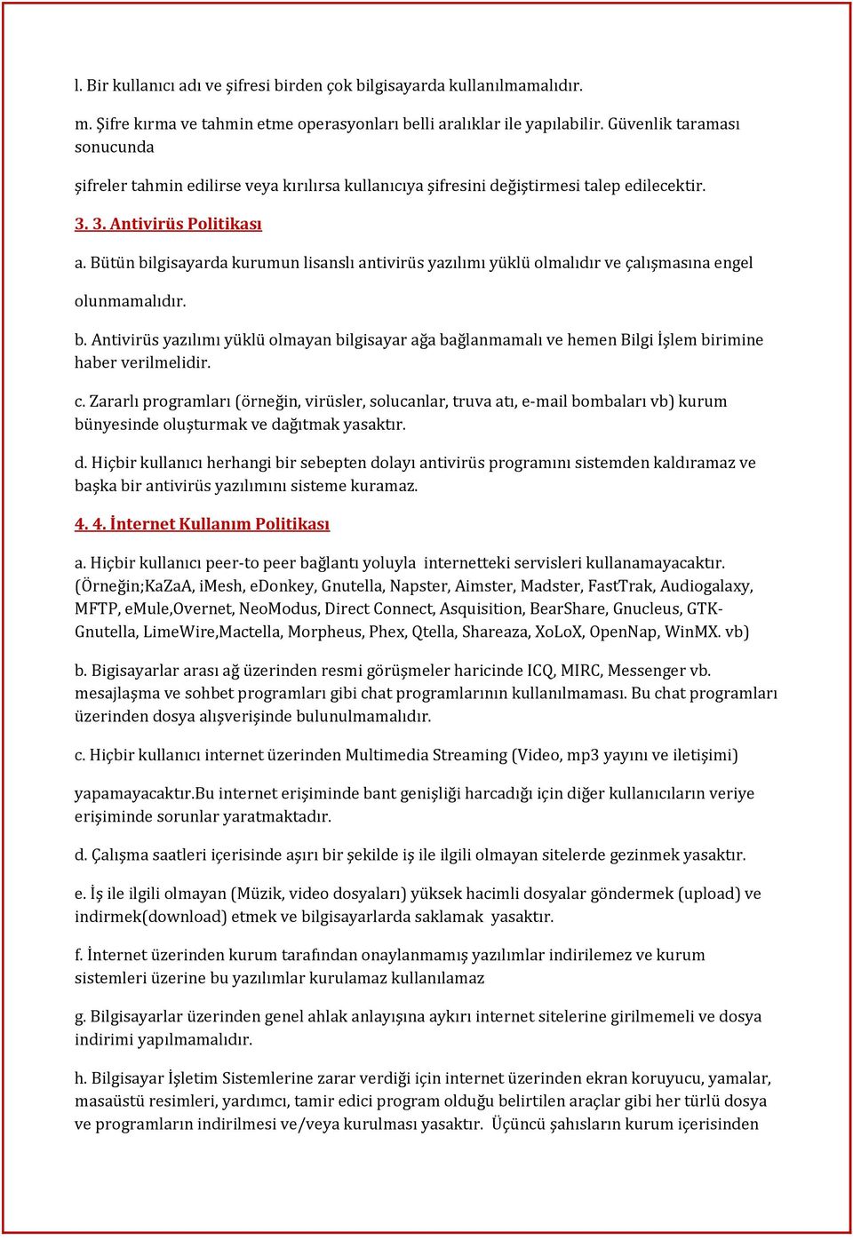 Bütün bilgisayarda kurumun lisanslı antivirüs yazılımı yüklü olmalıdır ve çalışmasına engel olunmamalıdır. b. Antivirüs yazılımı yüklü olmayan bilgisayar ağa bağlanmamalı ve hemen Bilgi İşlem birimine haber verilmelidir.