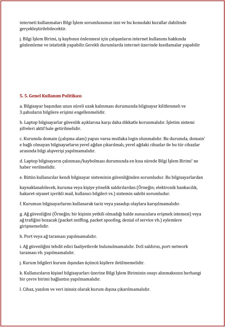 5. Genel Kullanım Politikası a. Bilgisayar başından uzun süreli uzak kalınması durumunda bilgisayar kilitlenmeli ve 3.şahısların bilgilere erişimi engellenmelidir. b. Laptop bilgisayarlar güvenlik açıklarına karşı daha dikkatle korunmalıdır.