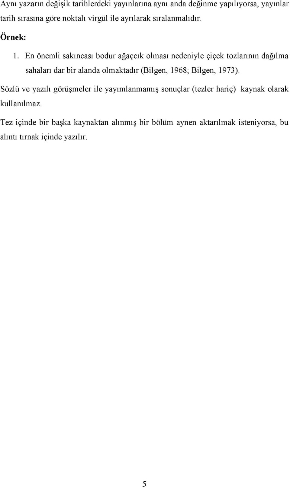 En önemli sakıncası bodur ağaçcık olması nedeniyle çiçek tozlarının dağılma sahaları dar bir alanda olmaktadır (Bilgen, 1968;