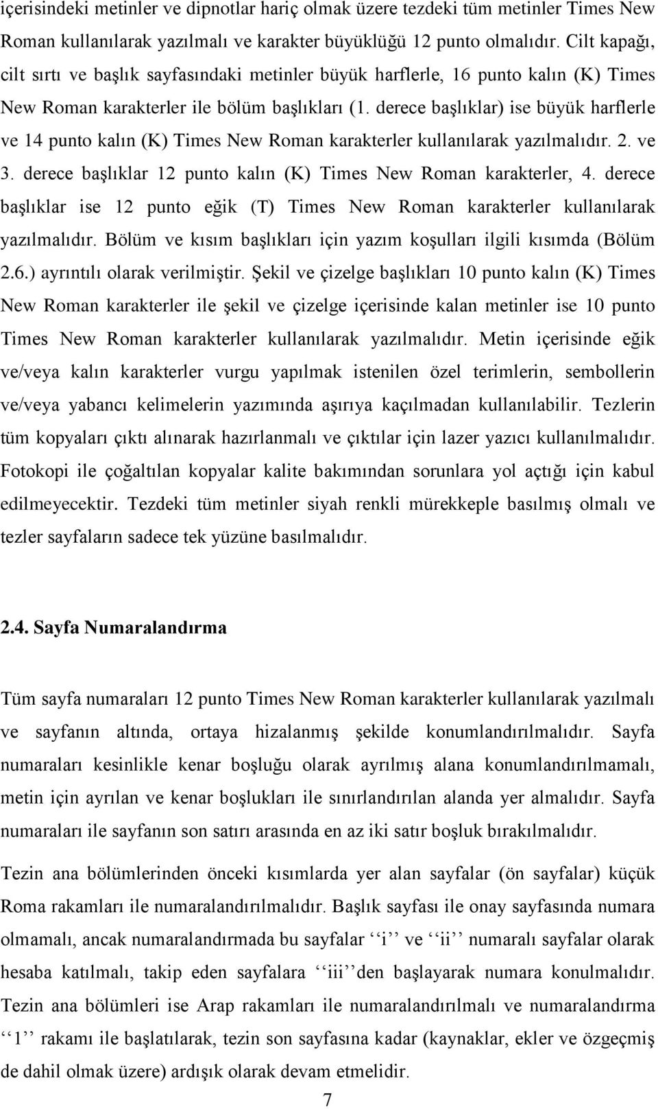 derece başlıklar) ise büyük harflerle ve 14 punto kalın (K) Times New Roman karakterler kullanılarak yazılmalıdır. 2. ve 3. derece başlıklar 12 punto kalın (K) Times New Roman karakterler, 4.