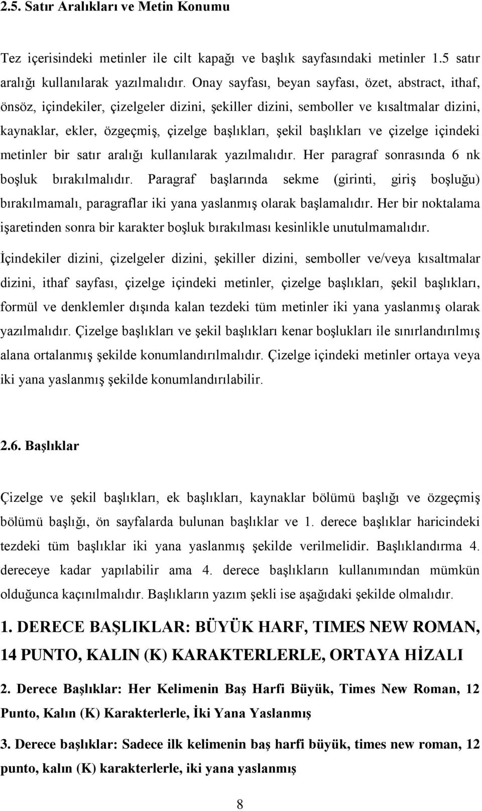 başlıkları ve çizelge içindeki metinler bir satır aralığı kullanılarak yazılmalıdır. Her paragraf sonrasında 6 nk boşluk bırakılmalıdır.