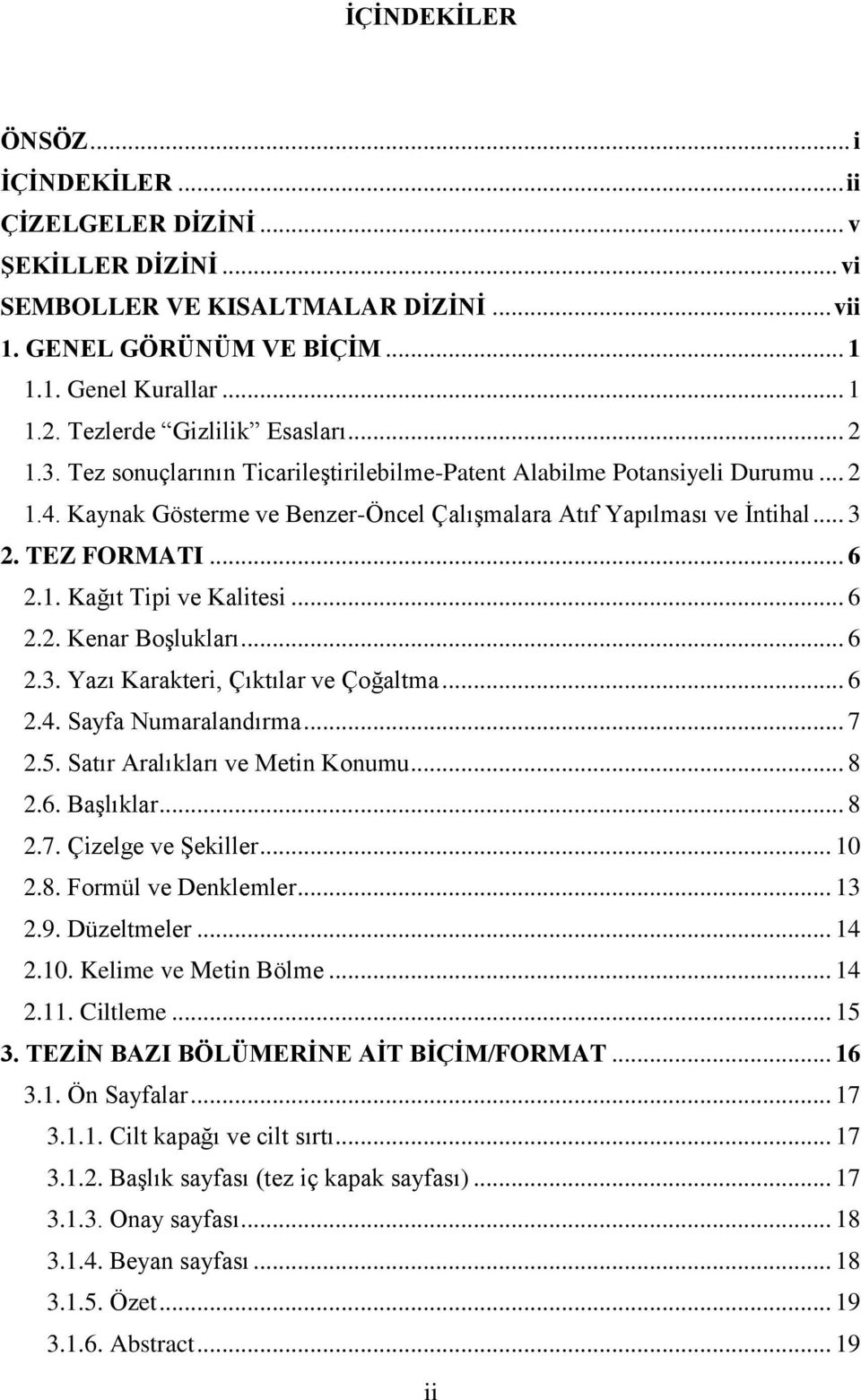 TEZ FORMATI... 6 2.1. Kağıt Tipi ve Kalitesi... 6 2.2. Kenar Boşlukları... 6 2.3. Yazı Karakteri, Çıktılar ve Çoğaltma... 6 2.4. Sayfa Numaralandırma... 7 2.5. Satır Aralıkları ve Metin Konumu... 8 2.