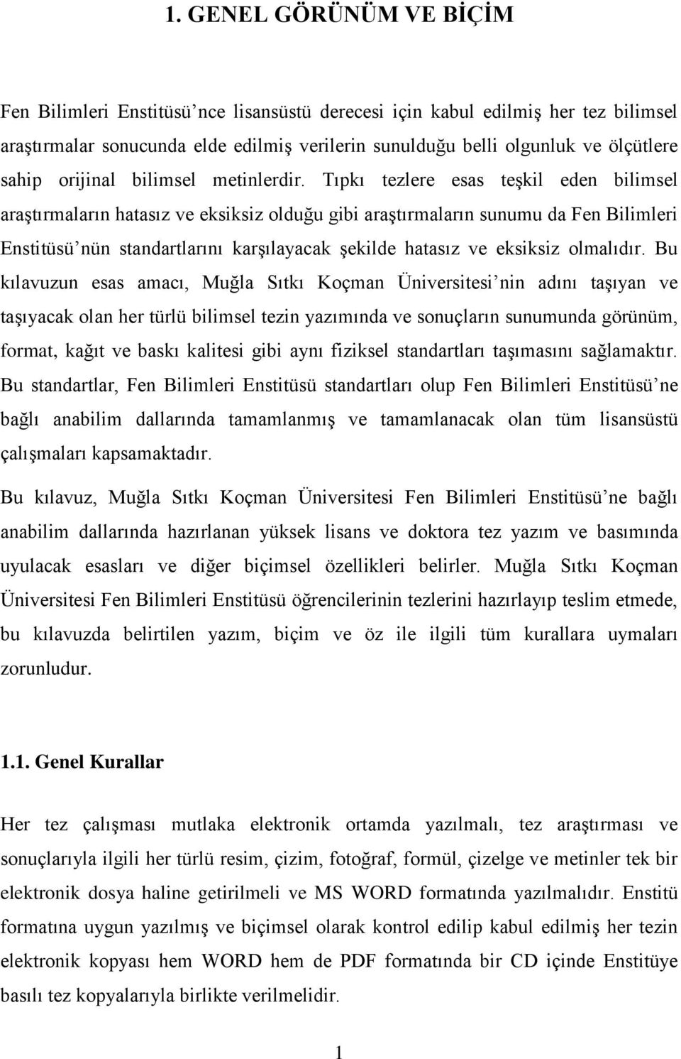 Tıpkı tezlere esas teşkil eden bilimsel araştırmaların hatasız ve eksiksiz olduğu gibi araştırmaların sunumu da Fen Bilimleri Enstitüsü nün standartlarını karşılayacak şekilde hatasız ve eksiksiz