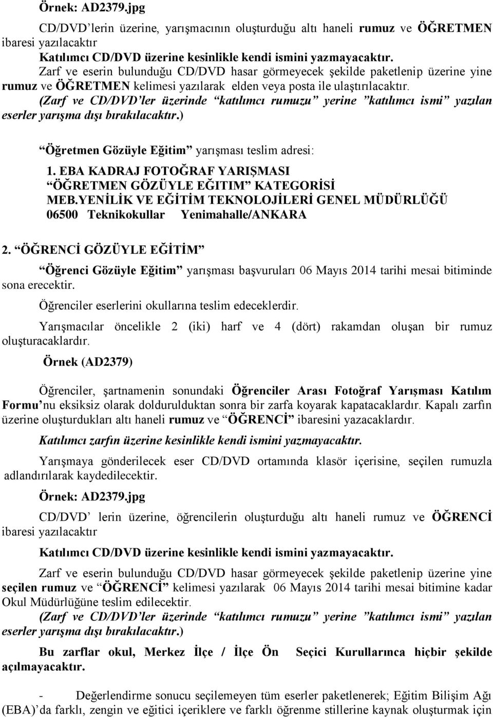 (Zarf ve CD/DVD ler üzerinde katılımcı rumuzu yerine katılımcı ismi yazılan eserler yarışma dışı bırakılacaktır.) Öğretmen Gözüyle Eğitim yarışması teslim adresi: 1.