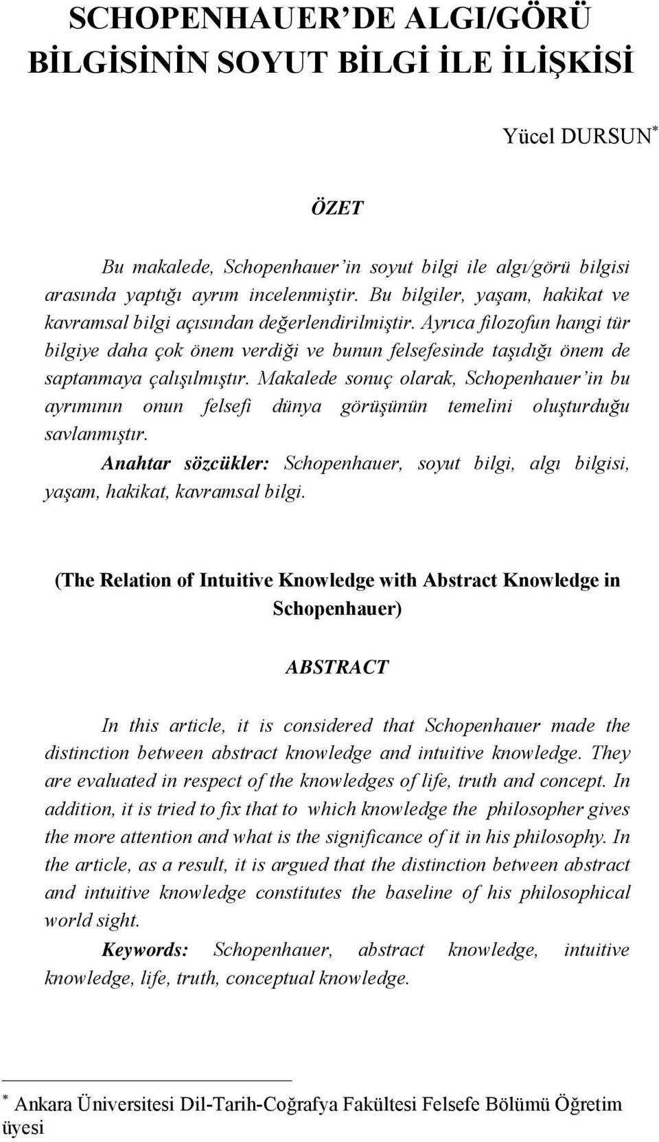 Makalede sonuç olarak, Schopenhauer in bu ayrımının onun felsefi dünya görüşünün temelini oluşturduğu savlanmıştır.