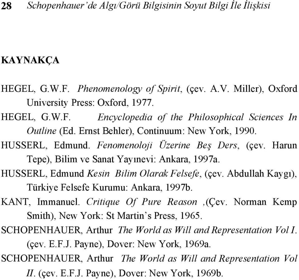 Abdullah Kaygı), Türkiye Felsefe Kurumu: Ankara, 1997b. KANT, Immanuel. Critique Of Pure Reason,(Çev. Norman Kemp Smith), New York: St Martin s Press, 1965.