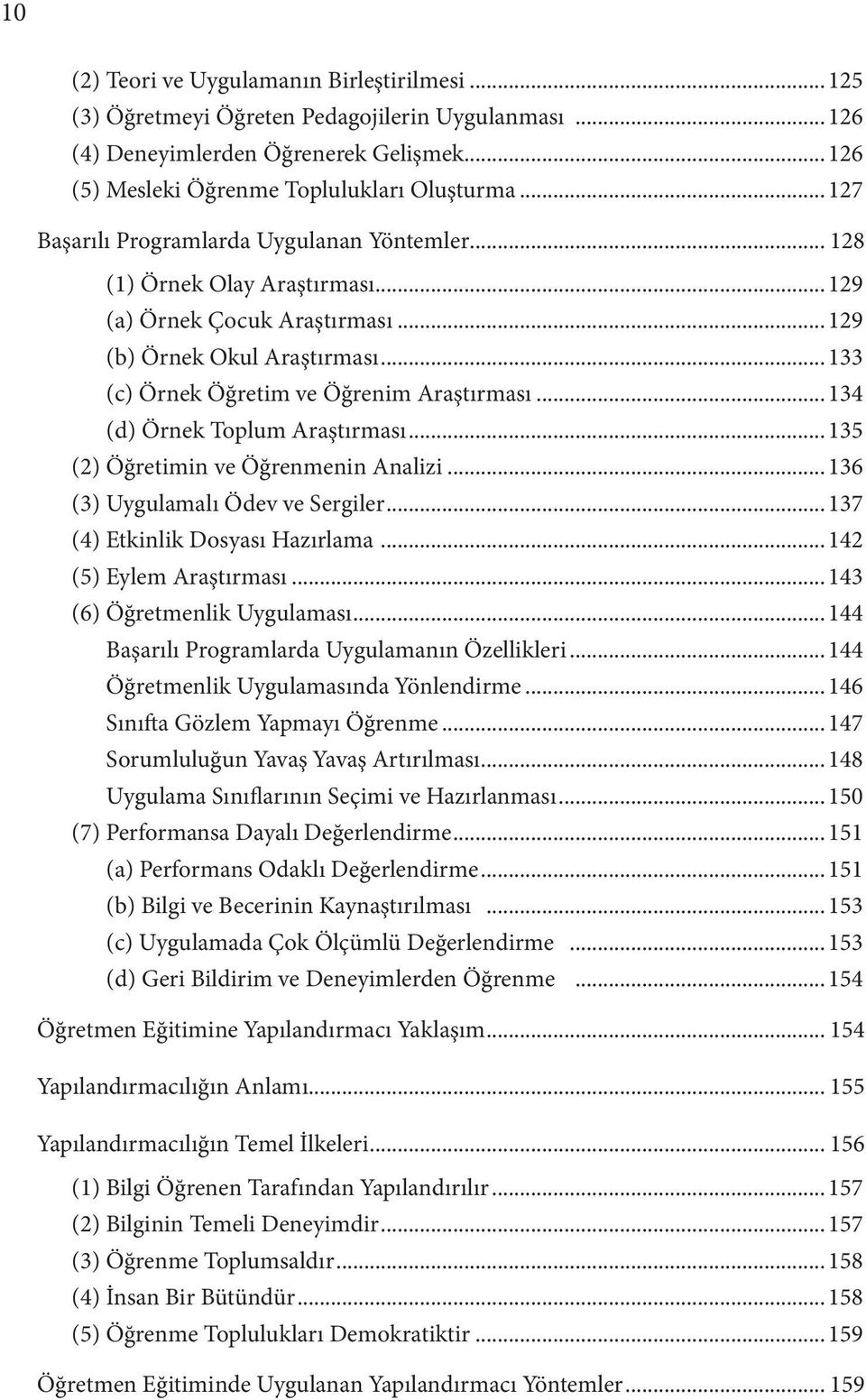 .. 134 (d) Örnek Toplum Araştırması... 135 (2) Öğretimin ve Öğrenmenin Analizi... 136 (3) Uygulamalı Ödev ve Sergiler... 137 (4) Etkinlik Dosyası Hazırlama... 142 (5) Eylem Araştırması.