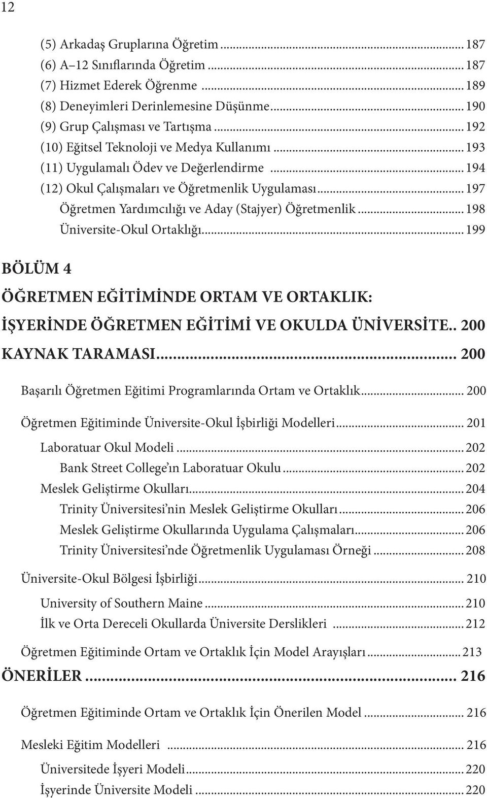 .. 197 Öğretmen Yardımcılığı ve Aday (Stajyer) Öğretmenlik... 198 Üniversite-Okul Ortaklığı... 199 BÖLÜM 4 ÖĞRETMEN EĞİTİMİNDE ORTAM VE ORTAKLIK: İŞYERİNDE ÖĞRETMEN EĞİTİMİ VE OKULDA ÜNİVERSİTE.