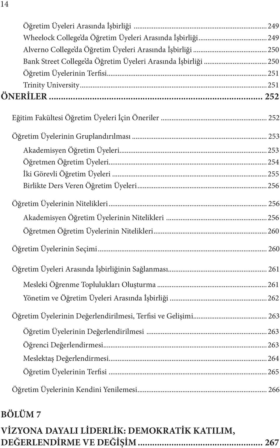 .. 252 Öğretim Üyelerinin Gruplandırılması... 253 Akademisyen Öğretim Üyeleri... 253 Öğretmen Öğretim Üyeleri... 254 İki Görevli Öğretim Üyeleri... 255 Birlikte Ders Veren Öğretim Üyeleri.