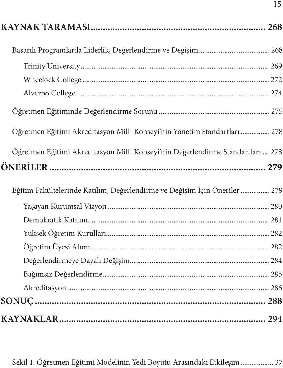 .. 278 Öğretmen Eğitimi Akreditasyon Milli Konseyi nin Değerlendirme Standartları... 278 ÖNERİLER... 279 Eğitim Fakültelerinde Katılım, Değerlendirme ve Değişim İçin Öneriler.