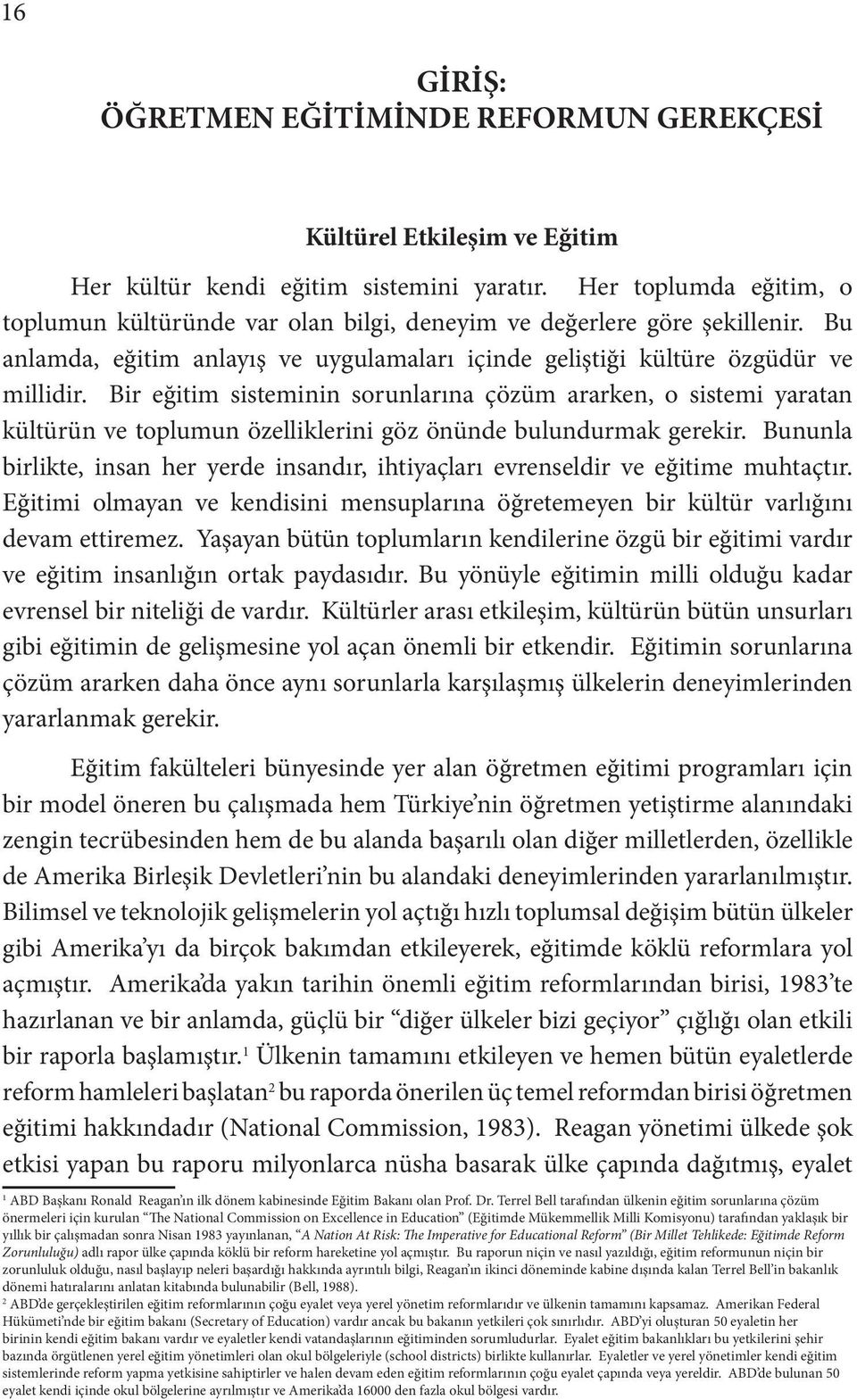 Bir eğitim sisteminin sorunlarına çözüm ararken, o sistemi yaratan kültürün ve toplumun özelliklerini göz önünde bulundurmak gerekir.