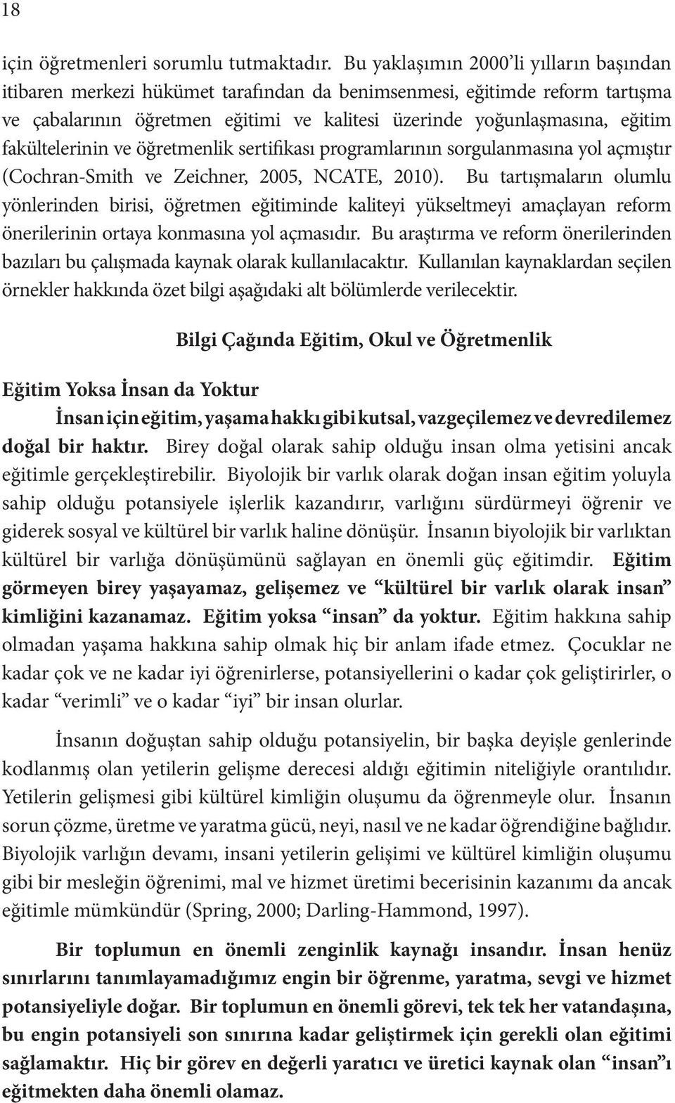 fakültelerinin ve öğretmenlik sertifikası programlarının sorgulanmasına yol açmıştır (Cochran-Smith ve Zeichner, 2005, NCATE, 2010).