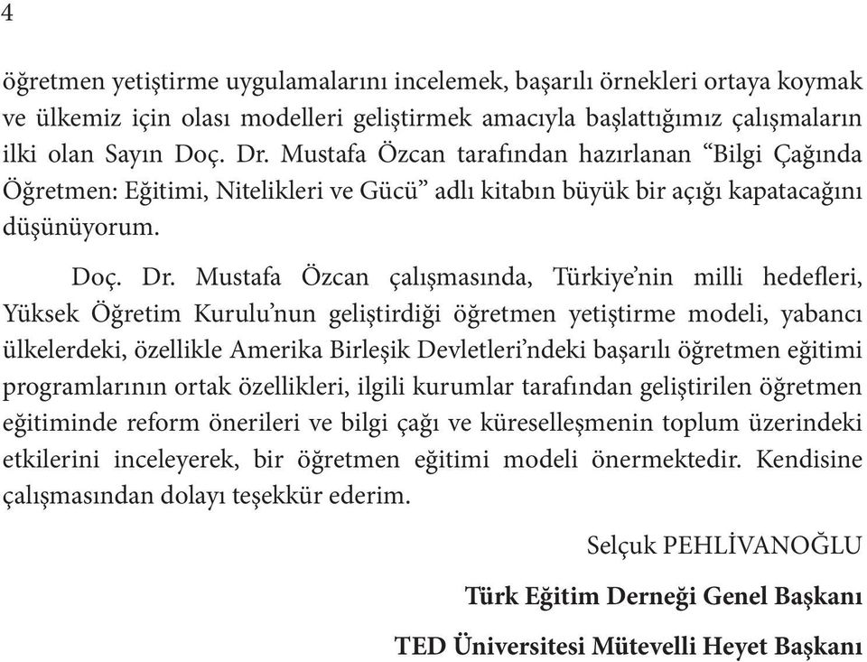 Mustafa Özcan çalışmasında, Türkiye nin milli hedefleri, Yüksek Öğretim Kurulu nun geliştirdiği öğretmen yetiştirme modeli, yabancı ülkelerdeki, özellikle Amerika Birleşik Devletleri ndeki başarılı