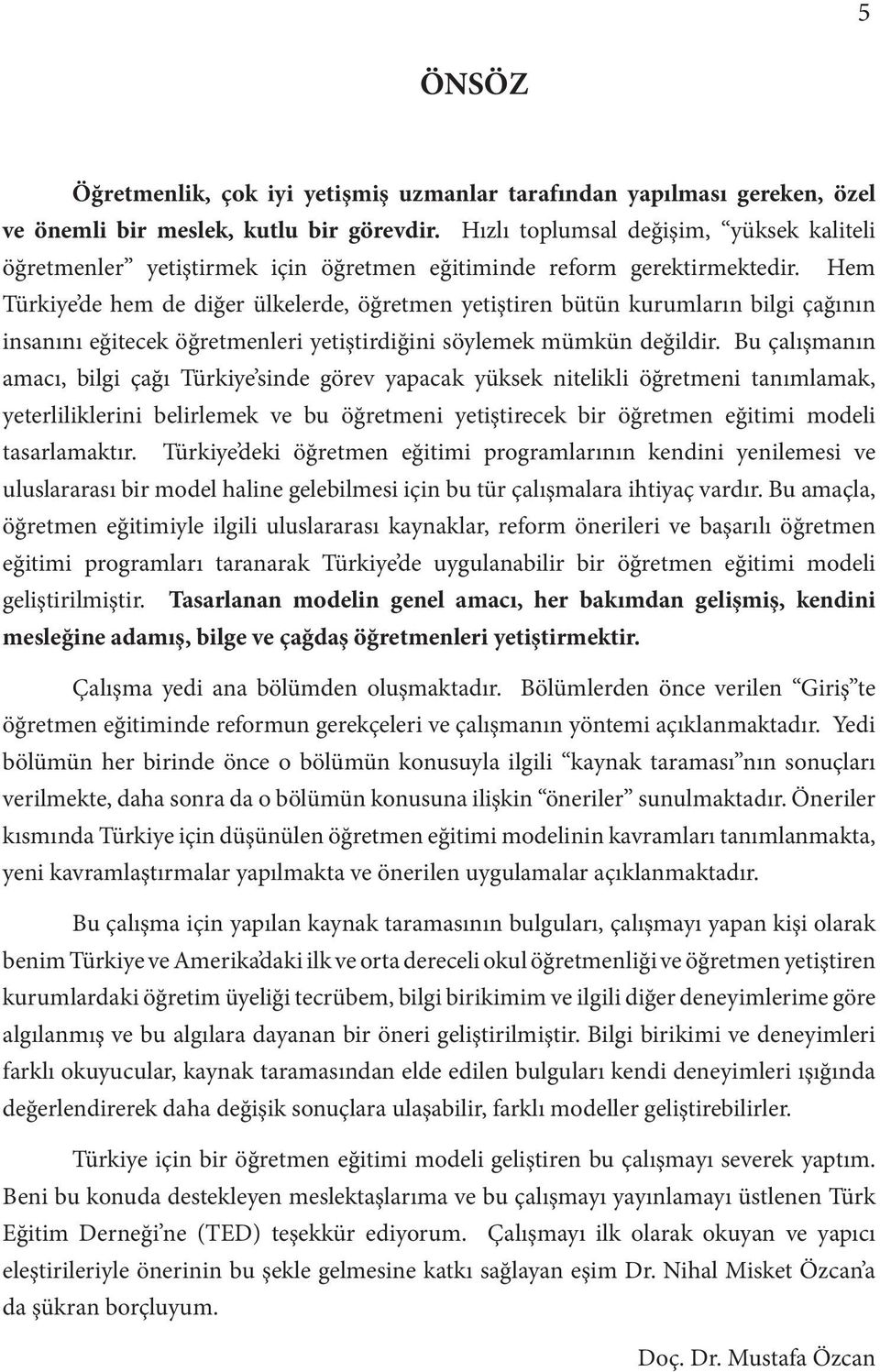 Hem Türkiye de hem de diğer ülkelerde, öğretmen yetiştiren bütün kurumların bilgi çağının insanını eğitecek öğretmenleri yetiştirdiğini söylemek mümkün değildir.