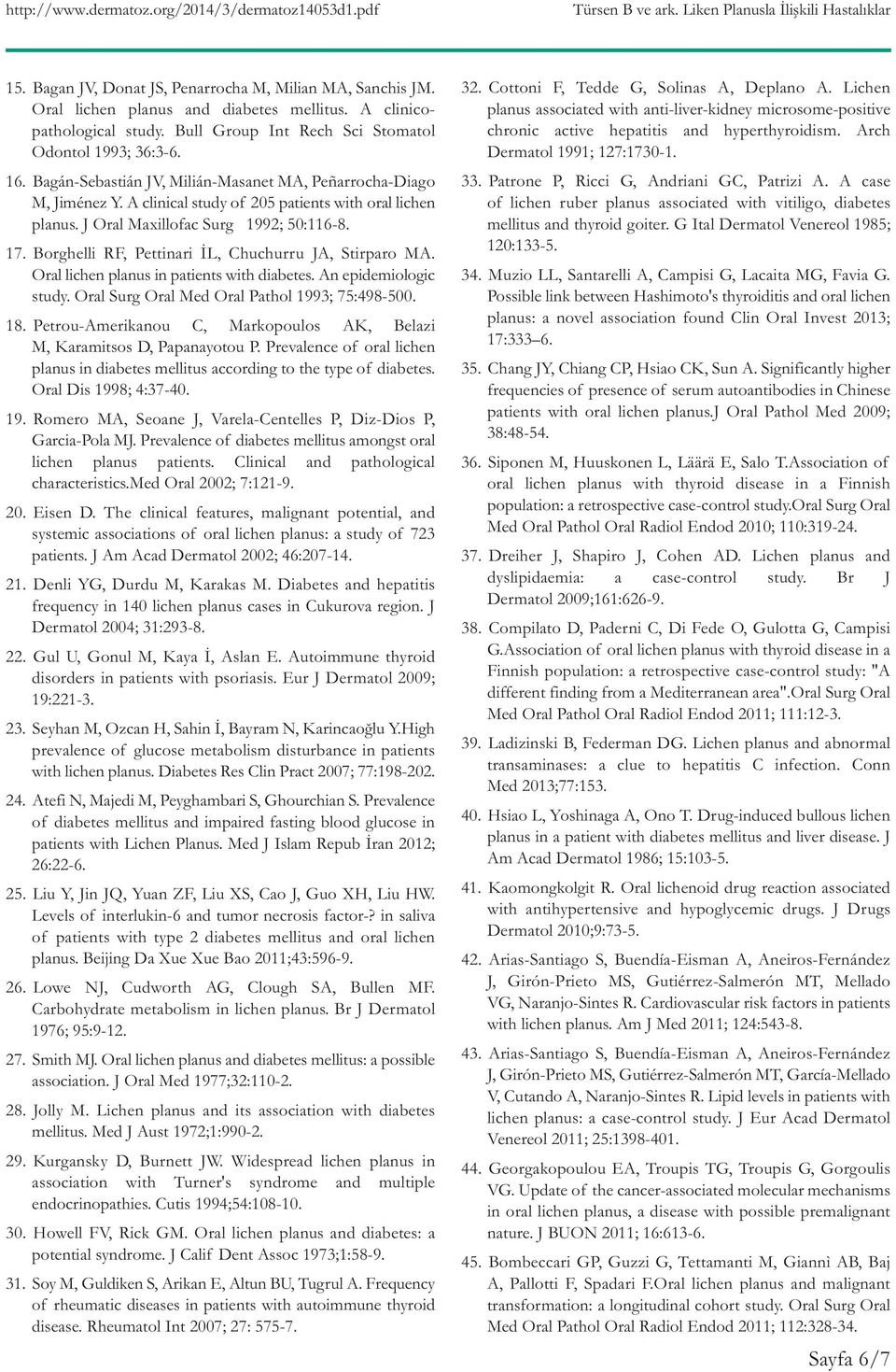 Borghelli RF, Pettinari İL, Chuchurru JA, Stirparo MA. Oral lichen planus in patients with diabetes. An epidemiologic study. Oral Surg Oral Med Oral Pathol 1993; 75:498-500. 18.