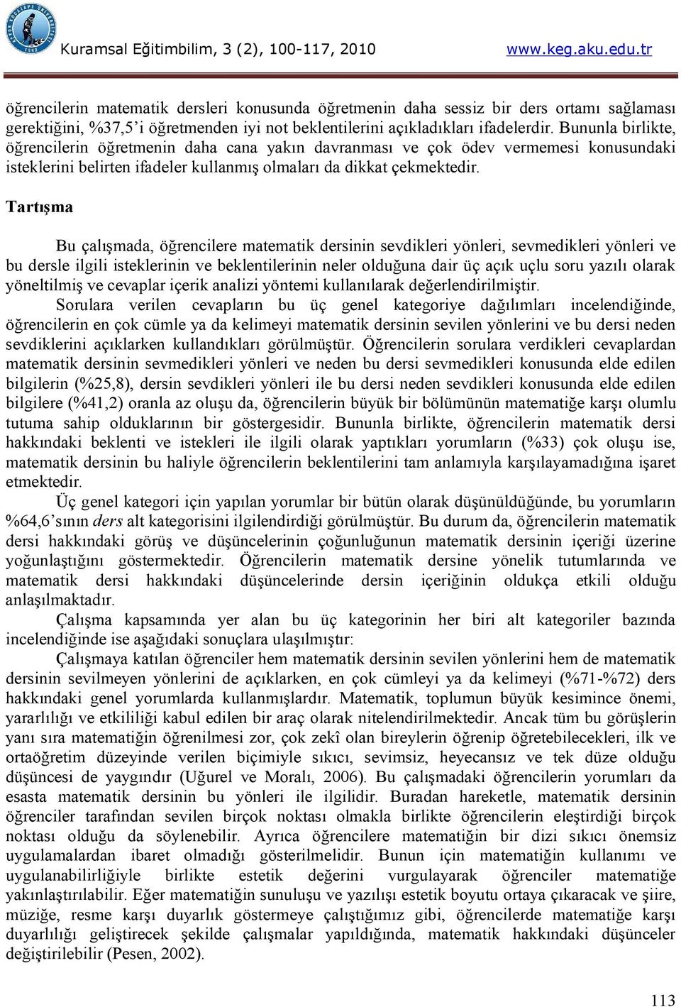 Tartışma Bu çalışmada, öğrencilere matematik dersinin sevdikleri yönleri, sevmedikleri yönleri ve bu dersle ilgili isteklerinin ve beklentilerinin neler olduğuna dair üç açık uçlu soru yazılı olarak