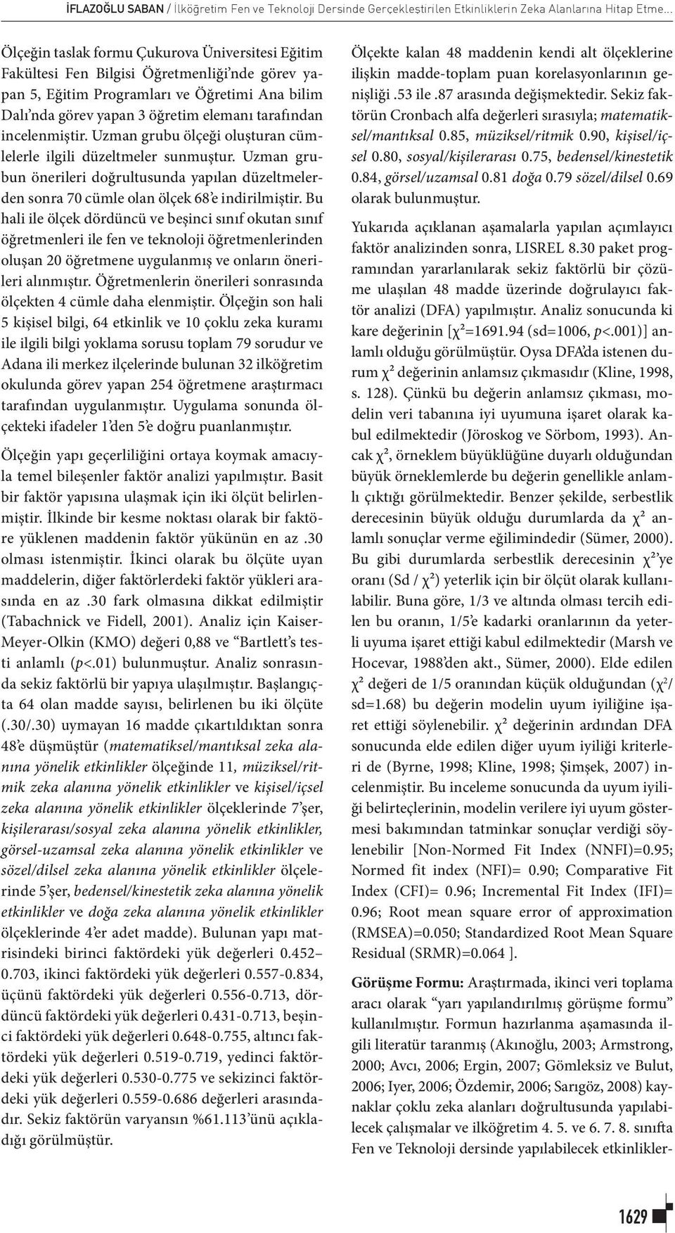 incelenmiştir. Uzman grubu ölçeği oluşturan cümlelerle ilgili düzeltmeler sunmuştur. Uzman grubun önerileri doğrultusunda yapılan düzeltmelerden sonra 70 cümle olan ölçek 68 e indirilmiştir.